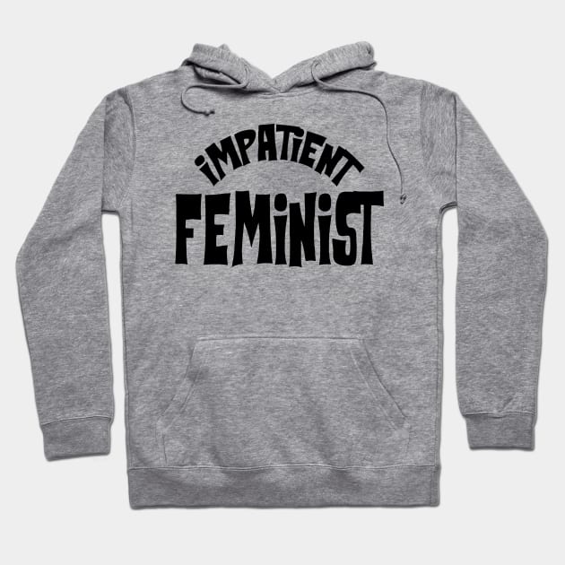 Impatient Feminist Hoodie by KsuAnn